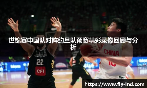 世锦赛中国队对阵约旦队预赛精彩录像回顾与分析