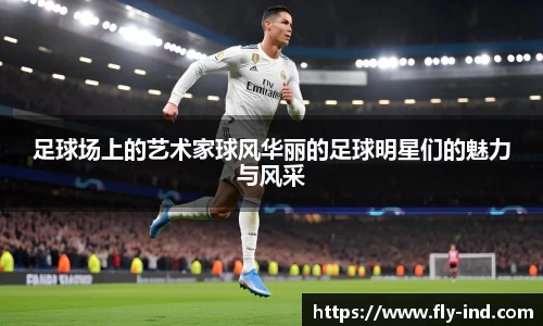 足球场上的艺术家球风华丽的足球明星们的魅力与风采