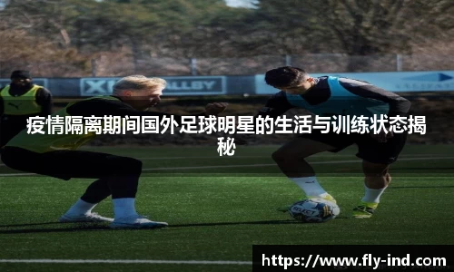 疫情隔离期间国外足球明星的生活与训练状态揭秘